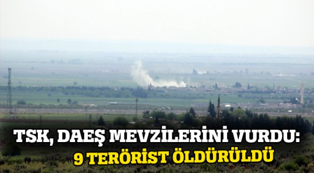 TSK, DAEŞ mevzilerini vurdu: 9 terörist öldürüldü TSK, DAEŞ mevzilerini vurdu: 9 terörist öldürüldü