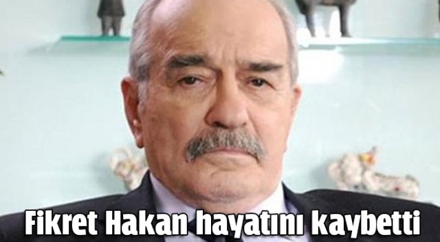 Fikret Hakan hayatını kaybetti (Fikret Hakan neden öldü?)