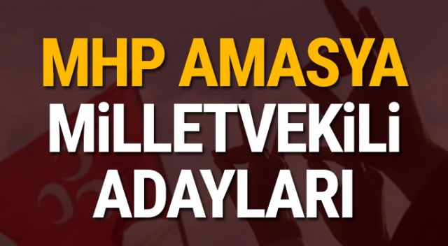 MHP Amasya Milletvekili adayları kim, isimleri ne? 2018 Amasya MHP milletvekilleri MHP Amasya Milletvekili adayları kim, isimleri ne? 2018 Amasya MHP milletvekilleri