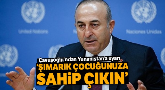Bakan Çavuşoğlu&#039;ndan Yunanistan&#039;a uyarı