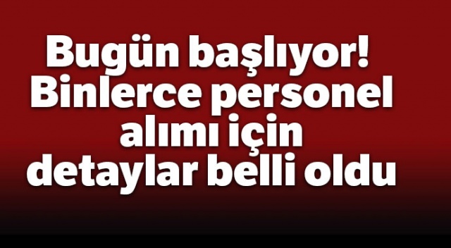 Bugün başlıyor! Binlerce personel alımı için detaylar belli oldu Bugün başlıyor! Binlerce personel alımı için detaylar belli oldu