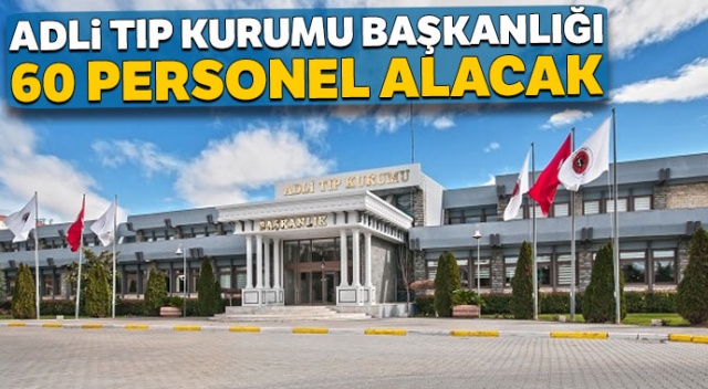 Adalet Bakanlığı Adli Tıp Kurumu Başkanlığı 60 Personel Alacak