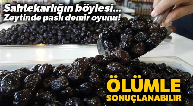Sahtekarlığın böylesi... Zeytinde paslı demir oyunu! Ölümle sonuçlanabilir