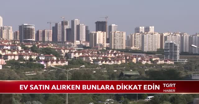 Ev satın alırken bunlara dikkat edin!