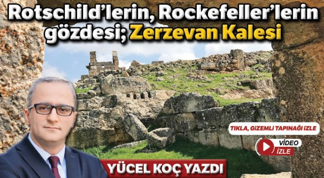 Rotschild'lerin, Rockefeller'lerin gözdesi; Zerzevan Kalesi