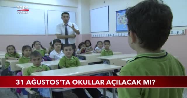 31 AĞUSTOS'TA OKULLAR AÇILACAK MI?