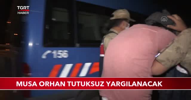 Musa Orhan tutuksuz yargılanacak