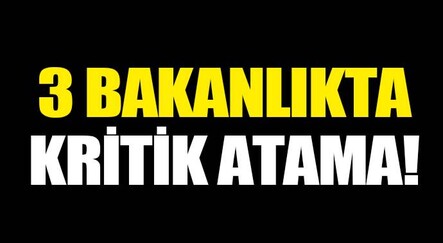 3 bakanlıkta kritik atama! - POLİTİKA