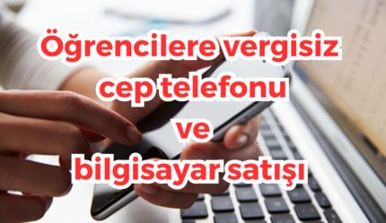 VERGİSİZ CEP TELEFONU | Öğrencilere vergisiz cep telefonu ve bilgisayar satışı başladı mı? KDV ve ÖTV'siz cep telefonu satışı başladı mı? - teknoloji