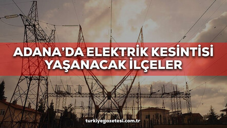 16-17 Aralık Adana elektrik kesintisi! Toroslar EDAŞ Adana elektrik kesintisi listesi! Seyhan, Yüreğir, Çukurova, Sarıçam, Ceyhan, Kozan elektrikler ne zaman gelecek? - gundem