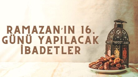 Bugün hangi ibadetleri yapabilirim? Ramazan'ın on altıncı gününde yapılacak ibadetler ve tesbihatlar - ekonomi