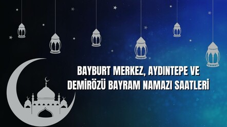 Bayburt bayram namazı vakitleri: Aydıntepe ve Merkez'de 05.24, Demirözü'nde 05.26 - haberler