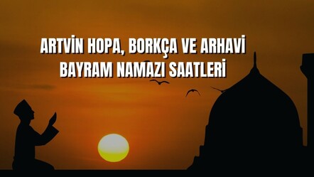 Bayram namazı Artvin Hopa'da 05.16, Borçka'da 05.15 ve Arhavi'de 05.17'de kılınacak - haberler