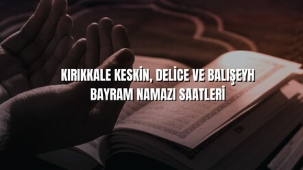 Bayram namazı Kırıkkale Keskin'de 05.52'de kılınırken, Delice'de 05.50, Balışeyh'de 05.51'de kılınacak - haberler
