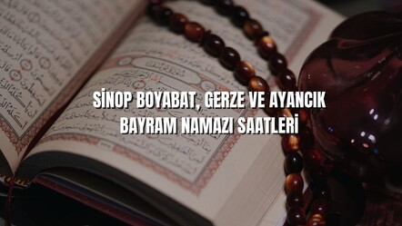 Sinop'un Boyabat ilçesinde bayram namazı 05.43'te, Gerze'de 05.40 ve Ayancık'ta 05.42'de kılınacak - haberler