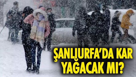 Şanlıurfa'da kar yağacak mı? MGM duyurdu  - haberler