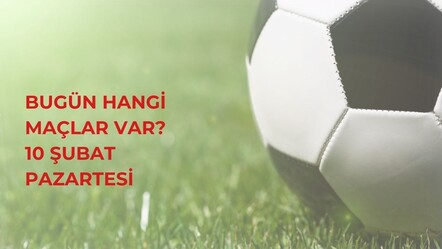 Bugün hangi maçlar var? 10 Şubat Pazartesi maç programı ve yayın bilgileri - haberler