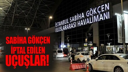 Sabiha Gökçen’de hangi seferler iptal edildi? Sabiha Gökçen iptal edilen uçuşlar! - haberler