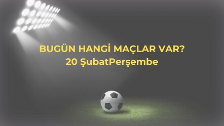 Bugün hangi maçlar var? 20 Şubat futbol maç takvimi - haberler