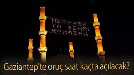 Gaziantep'te iftar vakti ne zaman? Gaziantep'te oruç saat kaçta açılacak? - haberler