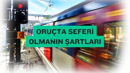 Oruçta seferi olur mu? Oruçta seferi olma şartları - haberler