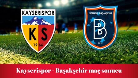 Kayserispor - Başakşehir maçı kaç kaç bitti? Kayserispor ile Başakşehir arasındaki 32.karşılaşma! - haberler