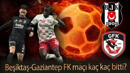 Beşiktaş-Gaziantep FK maçı kaç kaç bitti? Beşiktaş Gaziantep FK maç özeti - haberler