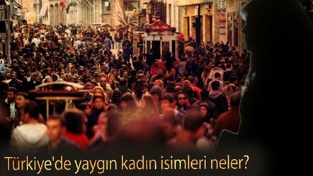 Türkiye'de yaygın kadın isimleri neler? Zirvedeki isimler belli oldu - haberler