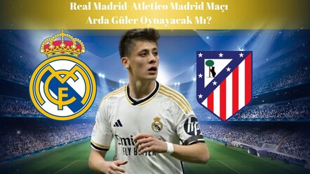 Real Madrid - Atletico Madrid maçı ne zaman, saat kaçta ve hangi kanalda? Arda Güler oynayacak mı? Madrid derbisinde muhtemel 11’ler - haberler