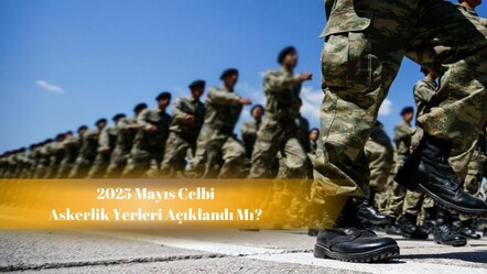 Askerlik yerleri açıklandı mı? 2025 Mayıs celbi duyurusu! - haberler
