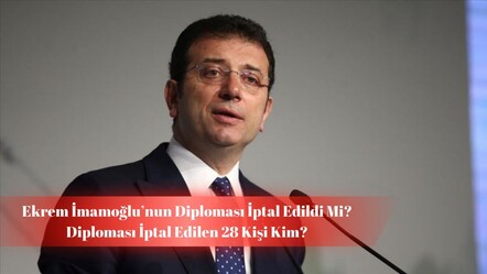 Ekrem İmamoğlu'nun diploması iptal edildi mi, diploması iptal edilen 28 kişi kim? İstanbul Üniversitesi 28 kişinin diplomasını iptal etti! - haberler