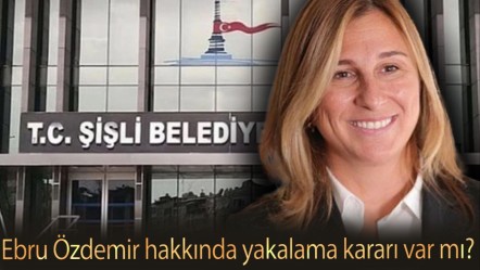 Ebru Özdemir hakkında yakalama kararı var mı? Şişli Belediye Başkan Yardımcısı Ebru Özdemir kimdir? - Haberler