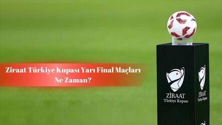 Ziraat Türkiye Kupası yarı final maçı ne zaman? ZTK maçlarında final heyecanı başladı! - haberler