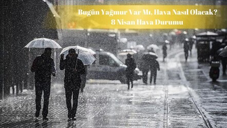 Bugün yağmur var mı, hava nasıl olacak? 8 Nisan hava durumu - haberler