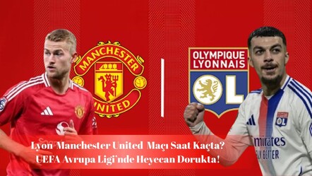 Lyon - Manchester United maçı ne zaman, saat kaçta ve hangi kanalda? UEFA Avrupa Ligi’nde heyecan dorukta! - haberler