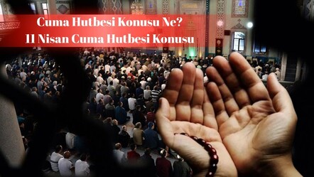 11 Nisan Cuma Hutbesi konusu ne? Diyanet hutbenin tam metnini yayınladı! - haberler