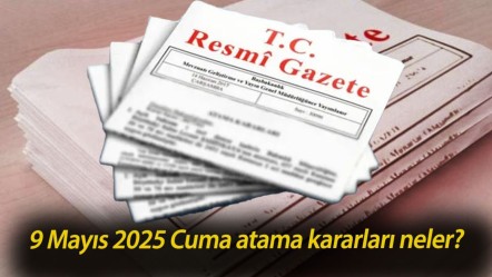 9 Mayıs 2025 Cuma atama kararları neler? İşte bugünün karar ve düzenlemeleri... - Haberler