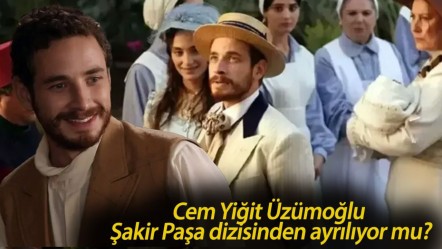 Cem Yiğit Üzümoğlu Şakir Paşa dizisinden ayrılıyor mu? Akıbeti merak konusu oldu - Haberler