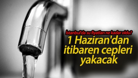 İstanbul'da su fiyatları ne kadar oldu? 1 Haziran'dan itibaren cepleri yakacak - Haberler