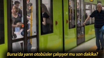 Bursa'da yarın otobüsler çalışıyor mu son dakika? Bursa’da ulaşım aksayacak mı? - Haberler