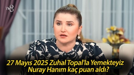 Yemekteyiz Nuray kimdir? 27 Mayıs 2025 Zuhal Topal'la Yemekteyiz'de Nuray Hanım kaç puan aldı? - haberler