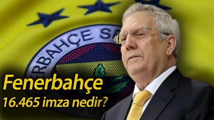 Fenerbahçe 16.465 imza nedir? Aziz Yıldırım gündeme geldi - Haberler
