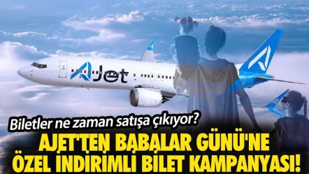 AJet'ten Babalar Günü'ne özel indirimli bilet kampanyası! Biletler ne zaman satışa çıkıyor? - Haberler