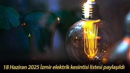 18 Haziran 2025 İzmir elektrik kesintisi! İzmir'in hangi ilçelerinde, saat kaçta kesinti olacak? - Haberler