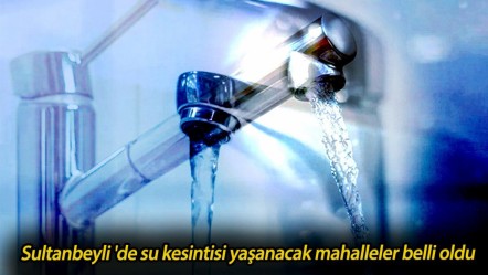 Sultanbeyli 'de su kesintisi yaşanacak mahalleler belli oldu! 18-19 Haziran İSKİ Sultanbeyli'de sular ne zaman gelecek? - Haberler