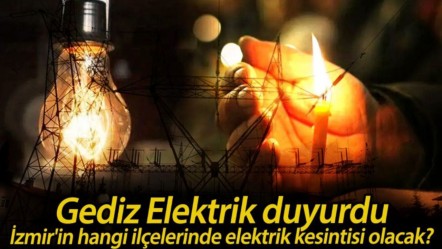 İzmir'de elektrik kesintisi son dakika: Gediz Elektrik duyurdu, İzmir'de elektrikler ne zaman gelecek? - Haberler