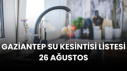 Gaziantep su kesintisi 26 Ağustos: GASKİ planlı kesintiyi duyurdu! Gaziantep'te sular ne zaman, saat kaçta gelecek? - Haberler